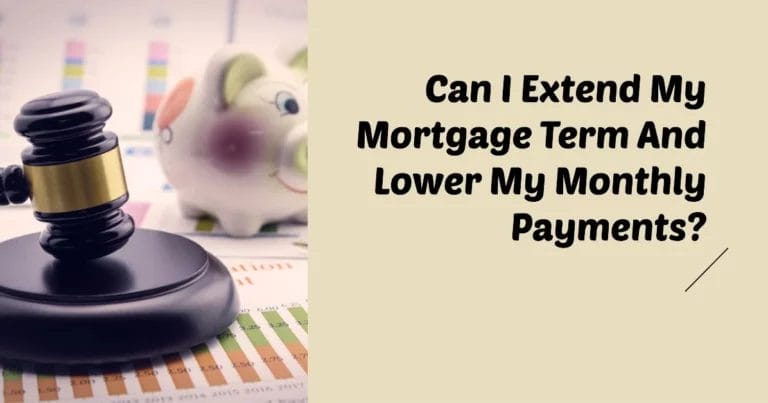 Can I Extend My Mortgage Term And Lower My Monthly Payments?